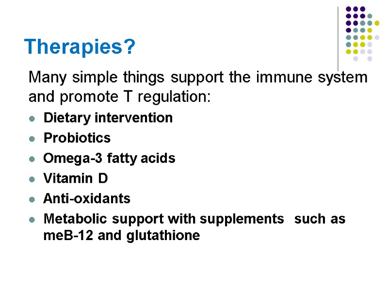 Therapies?  Many simple things support the immune system and promote T regulation: 